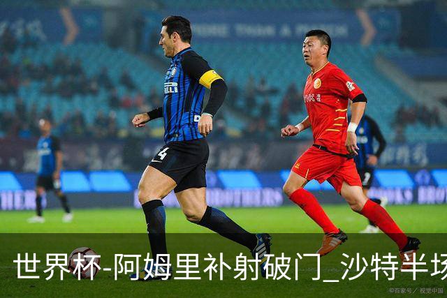 世界杯-阿姆里补射破门 沙特半场暂1-0领先乌拉圭