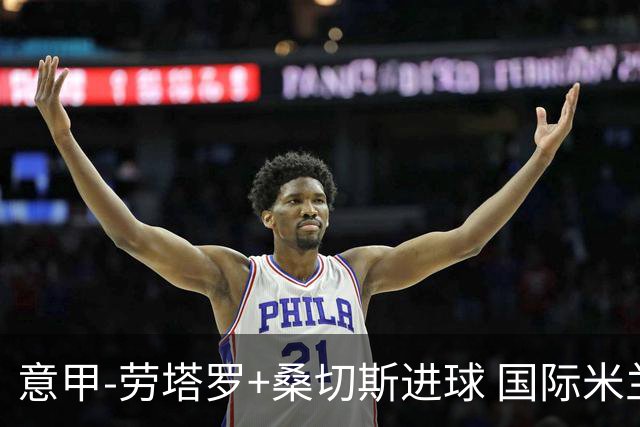 意甲-劳塔罗+桑切斯进球 国际米兰3-1力夺3连胜