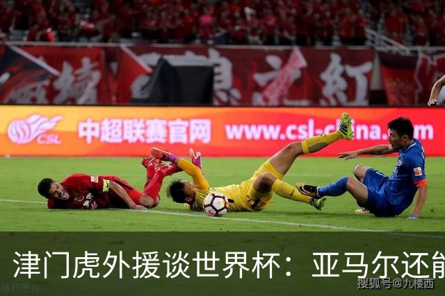 津门虎外援谈世界杯：亚马尔还能突破上限，C罗有望连续6届进球